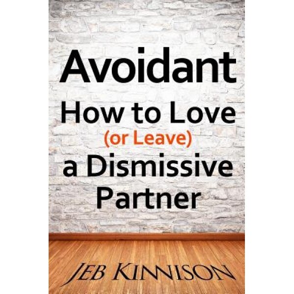 Avoidant: How to Love (or Leave) a Dismissive Partner, Jeb Kinnison (Author)