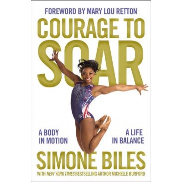 Courage to Soar: A Body in Motion, a Life in Balance, Simone Biles (Author)
