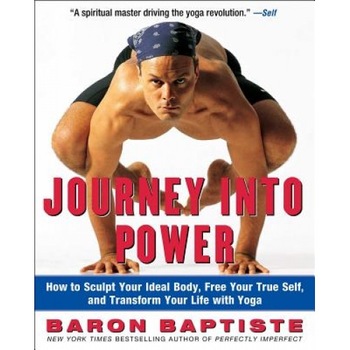 Journey Into Power: How to Sculpt Your Ideal Body, Free Your True Self, and Transform Your Life with Yoga, Baron Baptiste Journey Into Power: How to Sculpt Your Ideal Body, Free Your True Self, and Transform Your Life with Yoga, Baron Baptiste