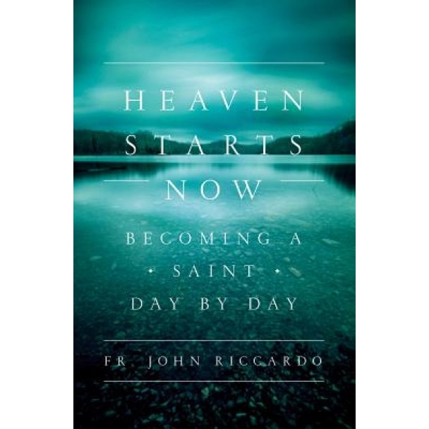 Heaven Starts Now: Becoming a Saint Day by Day, Fr John C. Riccardo (Author)
