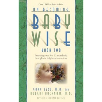 On Becoming Babywise, Book Two: Parenting Your Five to Twelve-Month-Old Through the Babyhood Transitions, Gary Ezzo (Author) On Becoming Babywise, Book Two: Parenting Your Five to Twelve-Month-Old Through the Babyhood Transitions, Gary Ezzo (Author)