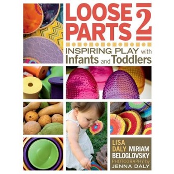 Loose Parts 2: Inspiring Play with Infants and Toddlers, Miriam Beloglovsky (Author) Loose Parts 2: Inspiring Play with Infants and Toddlers, Miriam Beloglovsky (Author)