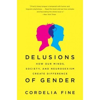 Delusions of Gender: How Our Minds, Society, and Neurosexism Create Difference, Cordelia Fine (Author) Delusions of Gender: How Our Minds, Society, and Neurosexism Create Difference, Cordelia Fine (Author)