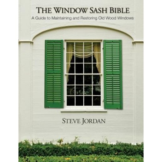 The Window Sash Bible: A A Guide to Maintaining and Restoring Old Wood Windows, MR Steve Jordan (Author)