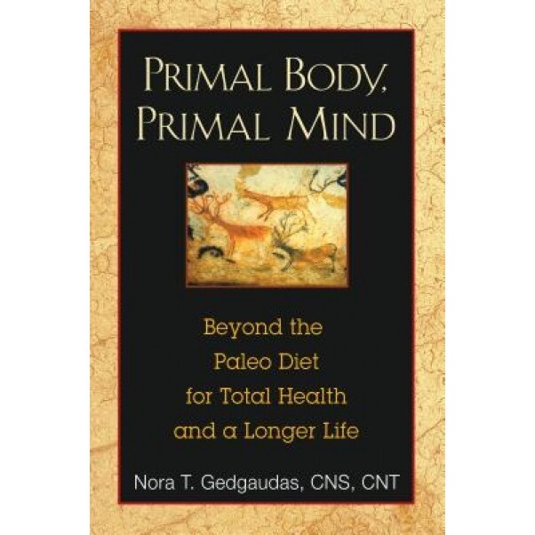 Primal Body, Primal Mind: Beyond the Paleo Diet for Total Health and a Longer Life, Nora T. Gedgaudas (Author)