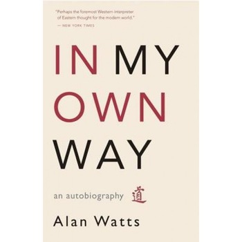 In My Own Way: An Autobiography 1915-1965, Alan Watts In My Own Way: An Autobiography 1915-1965, Alan Watts