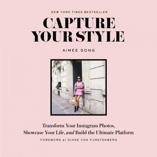 Capture Your Style: Transform Your Instagram Images, Showcase Your Life, and Build the Ultimate Platform, Aimee Song (Author)