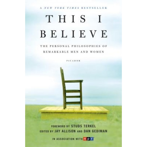 This I Believe: The Personal Philosophies of Remarkable Men and Women, Jay Allison (Editor)