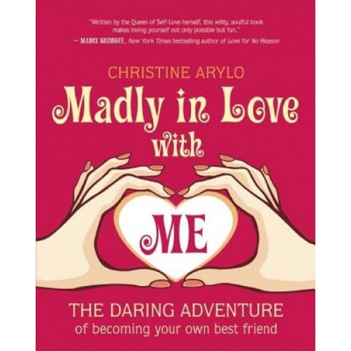 Madly in Love with Me: The Daring Adventure of Becoming Your Own Best Friend, Christine Arylo (Author)