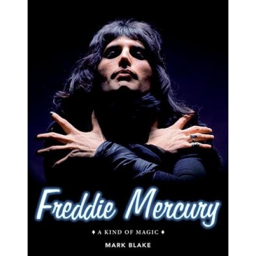 Freddie Mercury: A Kind of Magic, Mark Blake (Author)