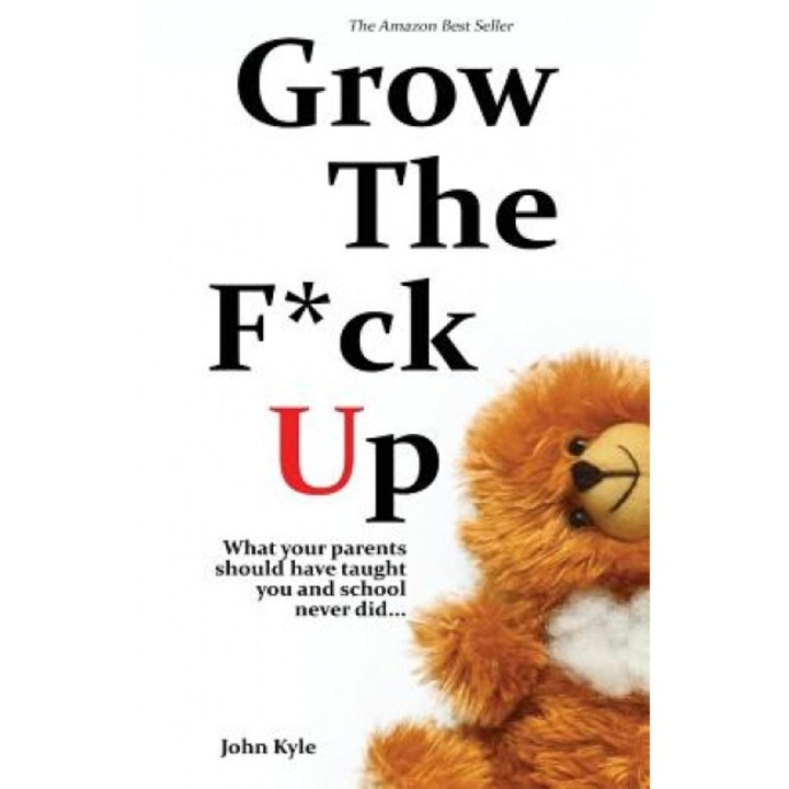 Grow the F*ck Up: What Your Parents Should Have Taught You and School Never Did, John Kyle (Author)