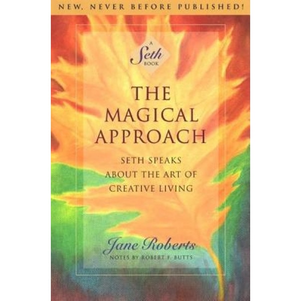 The Magical Approach: Seth Speaks about the Art of Creative Living - Jane Roberts, Seth