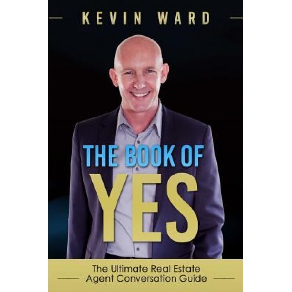 The Book of Yes: The Ultimate Real Estate Agent Conversation Guide - Kevin Ward (Author)