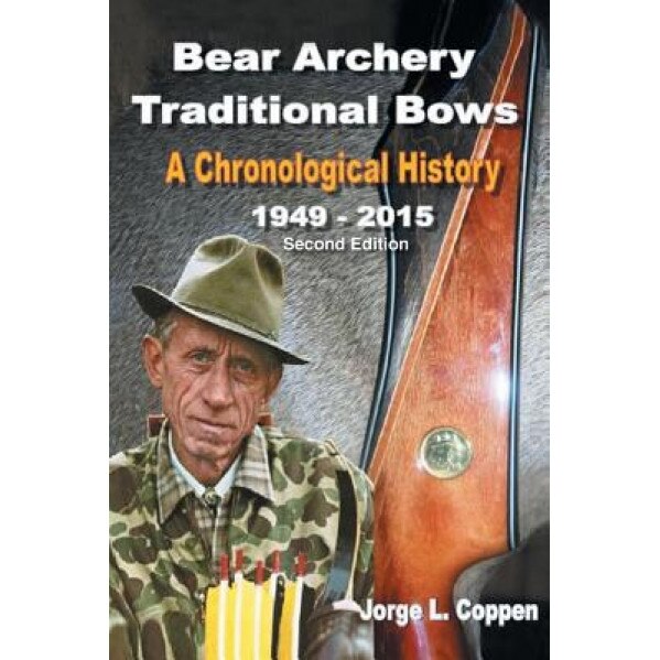 Bear Archery Traditional Bows: A Chronological History, Jorge L. Coppen (Author)