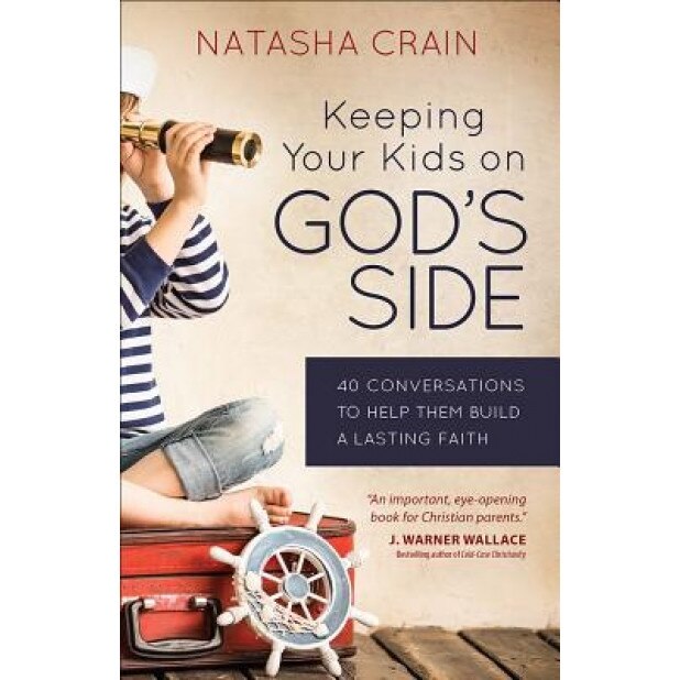 Keeping Your Kids on God's Side: 40 Conversations to Help Them Build a Lasting Faith, Natasha Crain (Author)