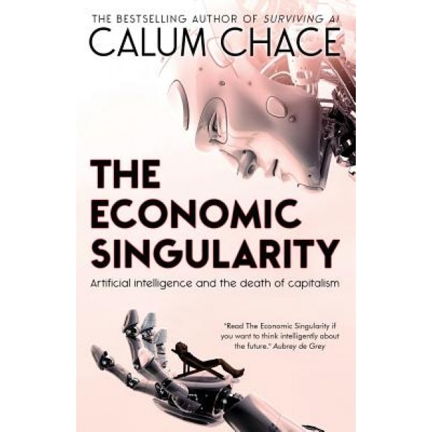 The Economic Singularity: Artificial Intelligence and the Death of Capitalism, Calum Chace (Author)