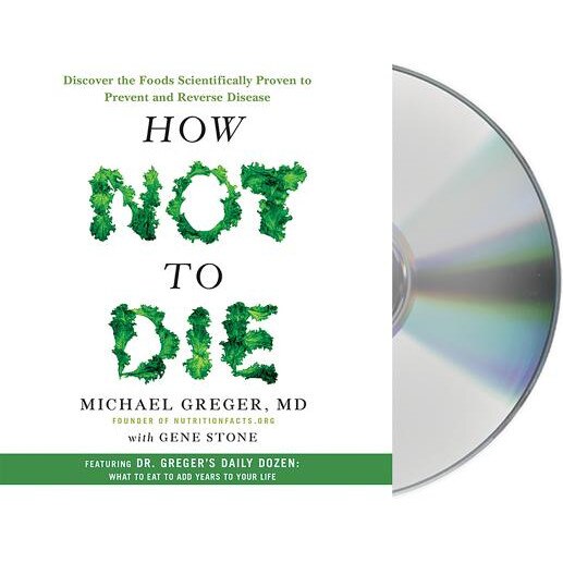 How Not to Die: Discover the Foods Scientifically Proven to Prevent and Reverse Disease, Michael Greger (Author)