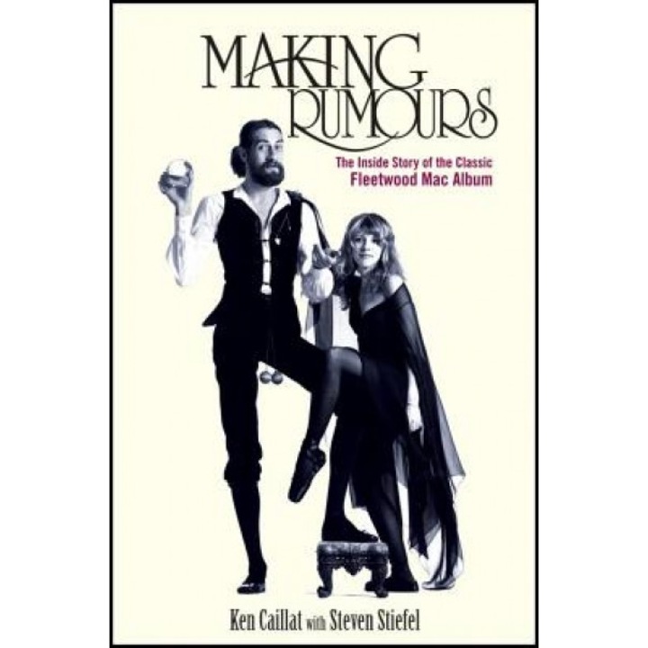 Making Rumours: The Inside Story of the Classic Fleetwood Mac Album, Ken Caillat (Author)
