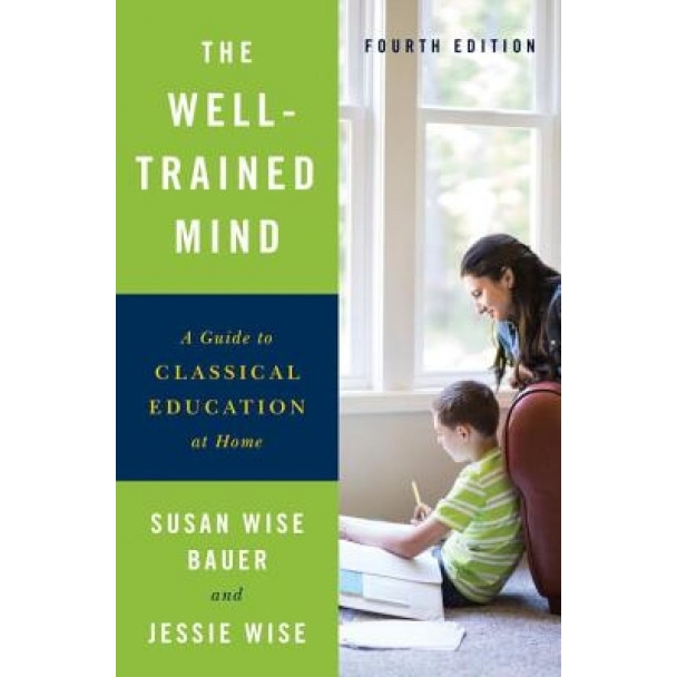 The Well-Trained Mind: A Guide to Classical Education at Home, Susan Wise Bauer (Author)