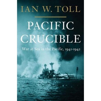 Pacific Crucible: War at Sea in the Pacific, 1941-1942, Ian W. Toll (Author) Pacific Crucible: War at Sea in the Pacific, 1941-1942, Ian W. Toll (Author)