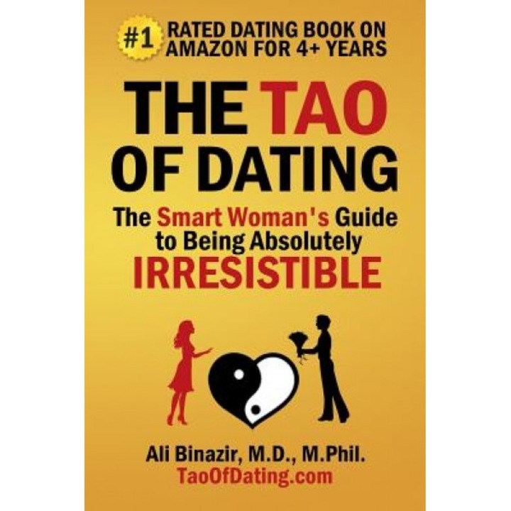 The Tao of Dating: The Smart Woman's Guide to Being Absolutely Irresistible, Ali Binazir MD (Author)