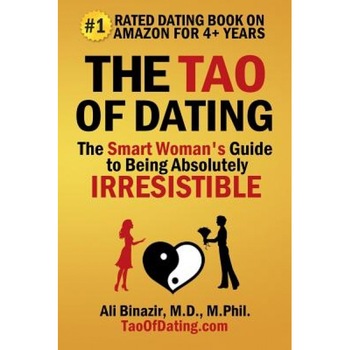 The Tao of Dating: The Smart Woman's Guide to Being Absolutely Irresistible, Ali Binazir MD (Author) The Tao of Dating: The Smart Woman's Guide to Being Absolutely Irresistible, Ali Binazir MD (Author)