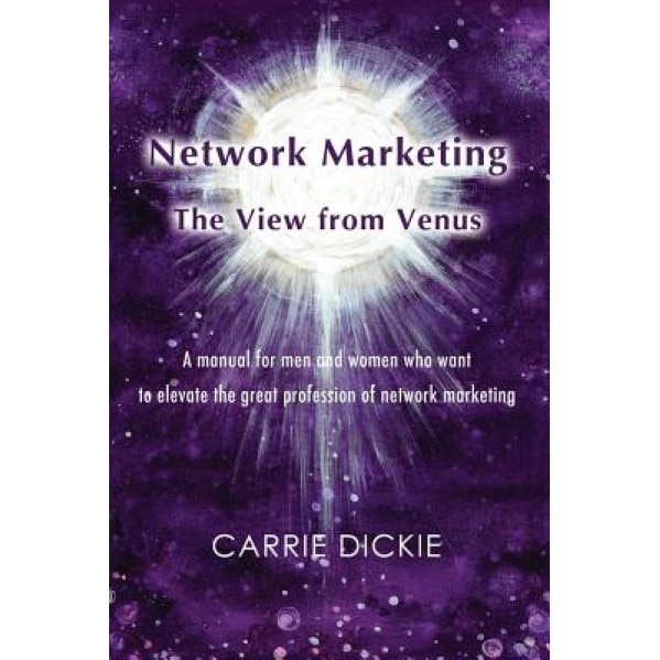Network Marketing: The View from Venus - Carrie Dickie (Author)