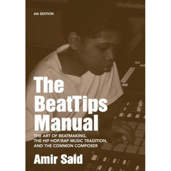 The Beattips Manual: The Art of Beatmaking, the Hip Hop/Rap Music Tradition, and the Common Composer, Amir Said (Author) The Beattips Manual: The Art of Beatmaking, the Hip Hop/Rap Music Tradition, and the Common Composer, Amir Said (Author)