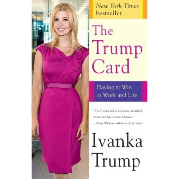 The Trump Card: Playing to Win in Work and Life - Ivanka Trump (Author)