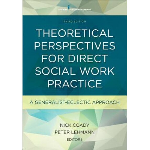 Theoretical Perspectives for Direct Social Work Practice, Third Edition: A Generalist-Eclectic Approach, Nick Coady (Editor)