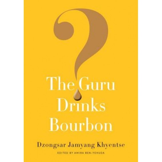 The Guru Drinks Bourbon?, Dzongsar Jamyang Khyentse (Author)