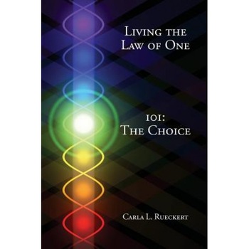 Living the Law of One 101: The Choice, Carla L. Rueckert (Author) Living the Law of One 101: The Choice, Carla L. Rueckert (Author)