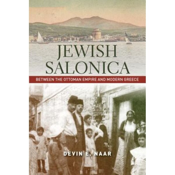 Jewish Salonica: Between the Ottoman Empire and Modern Greece, Devin E. Naar (Author)