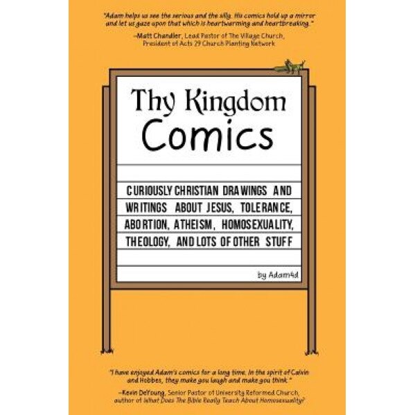Thy Kingdom Comics: Curiously Christian Drawings and Writings about Jesus, Tolerance, Abortion, Atheism, Homosexuality, Theology, and Lots, Adam4d (Author)