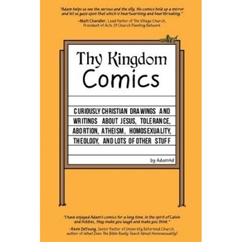 Thy Kingdom Comics: Curiously Christian Drawings and Writings about Jesus, Tolerance, Abortion, Atheism, Homosexuality, Theology, and Lots, Adam4d (Author) Thy Kingdom Comics: Curiously Christian Drawings and Writings about Jesus, Tolerance, Abortion, Atheism, Homosexuality, Theology, and Lots, Adam4d (Author)