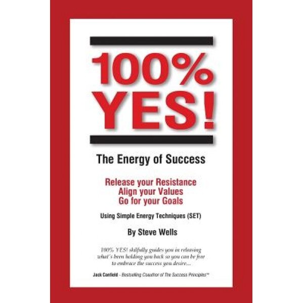 100% Yes! the Energy of Success: Release Your Resistance Align Your Values Go for Your Goals Using Simple Energy Techniques (Set), Steve Wells (Author)