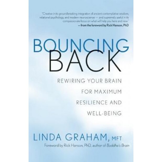 Bouncing Back: Rewiring Your Brain for Maximum Resilience and Well-Being, Linda Graham (Author)