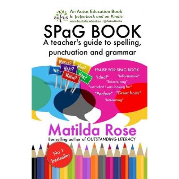 Spag Book: A Teacher's Guide to Spelling, Punctuation, and Grammar, Matilda Rose (Author)
