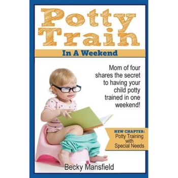Potty Train in a Weekend: Mom of Four Shares the Secret to Having Your Child Potty Trained in One Weekend, Mrs Becky Mansfield (Author) Potty Train in a Weekend: Mom of Four Shares the Secret to Having Your Child Potty Trained in One Weekend, Mrs Becky Mansfield (Author)