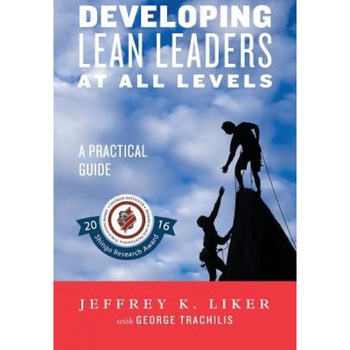 Developing Lean Leaders at All Levels: A Practical Guide - Jeffrey K. Liker (Author) Developing Lean Leaders at All Levels: A Practical Guide - Jeffrey K. Liker (Author)