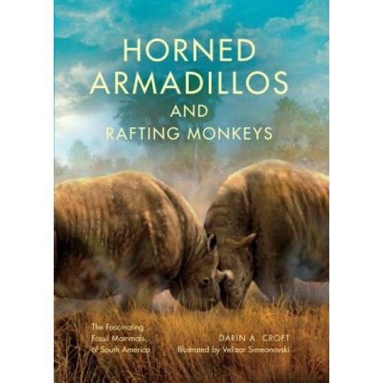 Horned Armadillos and Rafting Monkeys: The Fascinating Fossil Mammals of South America, Darin A. Croft (Author)