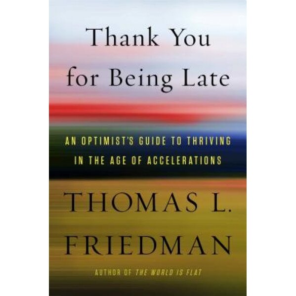Thank You for Being Late: Finding a Job, Running a Country, and Keeping Your Head in an Age of Accelerations, Thomas L. Friedman (Author)