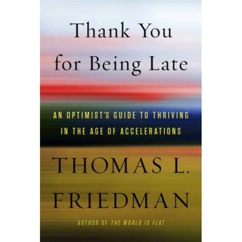 Thank You for Being Late: Finding a Job, Running a Country, and Keeping Your Head in an Age of Accelerations, Thomas L. Friedman (Author) Thank You for Being Late: Finding a Job, Running a Country, and Keeping Your Head in an Age of Accelerations, Thomas L. Friedman (Author)