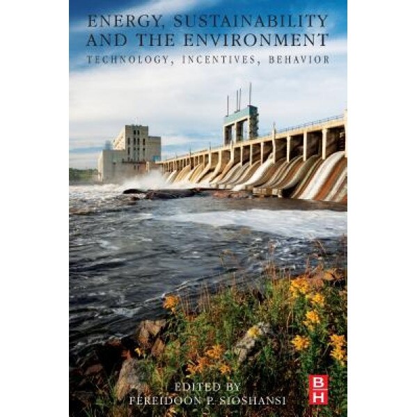 Energy, Sustainability and the Environment: Technology, Incentives, Behavior, Fereidoon P. Sioshansi (Editor)