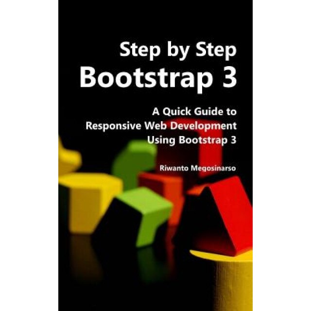 Step by Step Bootstrap 3: A Quick Guide to Responsive Web Development Using Bootstrap 3 - Riwanto Megosinarso (Author)