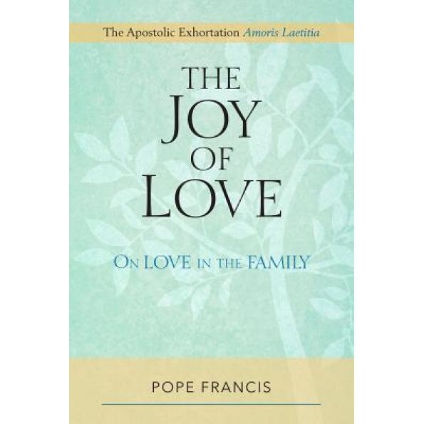 The Joy of Love: On Love in the Family; The Apostolic Exhortation Amoris Laetitia, Pope Francis (Author)