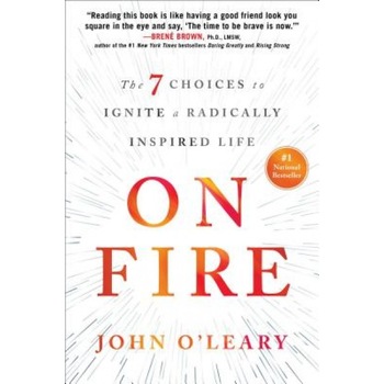 On Fire: The 7 Choices to Ignite a Radically Inspired Life, John O'Leary (Author) On Fire: The 7 Choices to Ignite a Radically Inspired Life, John O'Leary (Author)