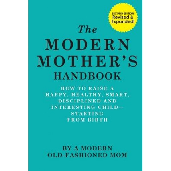 The Modern Mother's Handbook: How to Raise a Happy, Healthy, Smart, Disciplined and Interesting Child, Starting from Birth,
