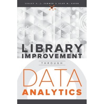 Library Improvement Through Data Analytics, Lesley S. J. Farmer (Author) Library Improvement Through Data Analytics, Lesley S. J. Farmer (Author)