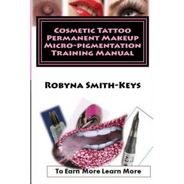 Cosmetic Tattoo Permanent Makeup Micro-Pigmentation Training Manual: International Standards Sibbsks504a, MS Robyna Smith-Keys (Author)